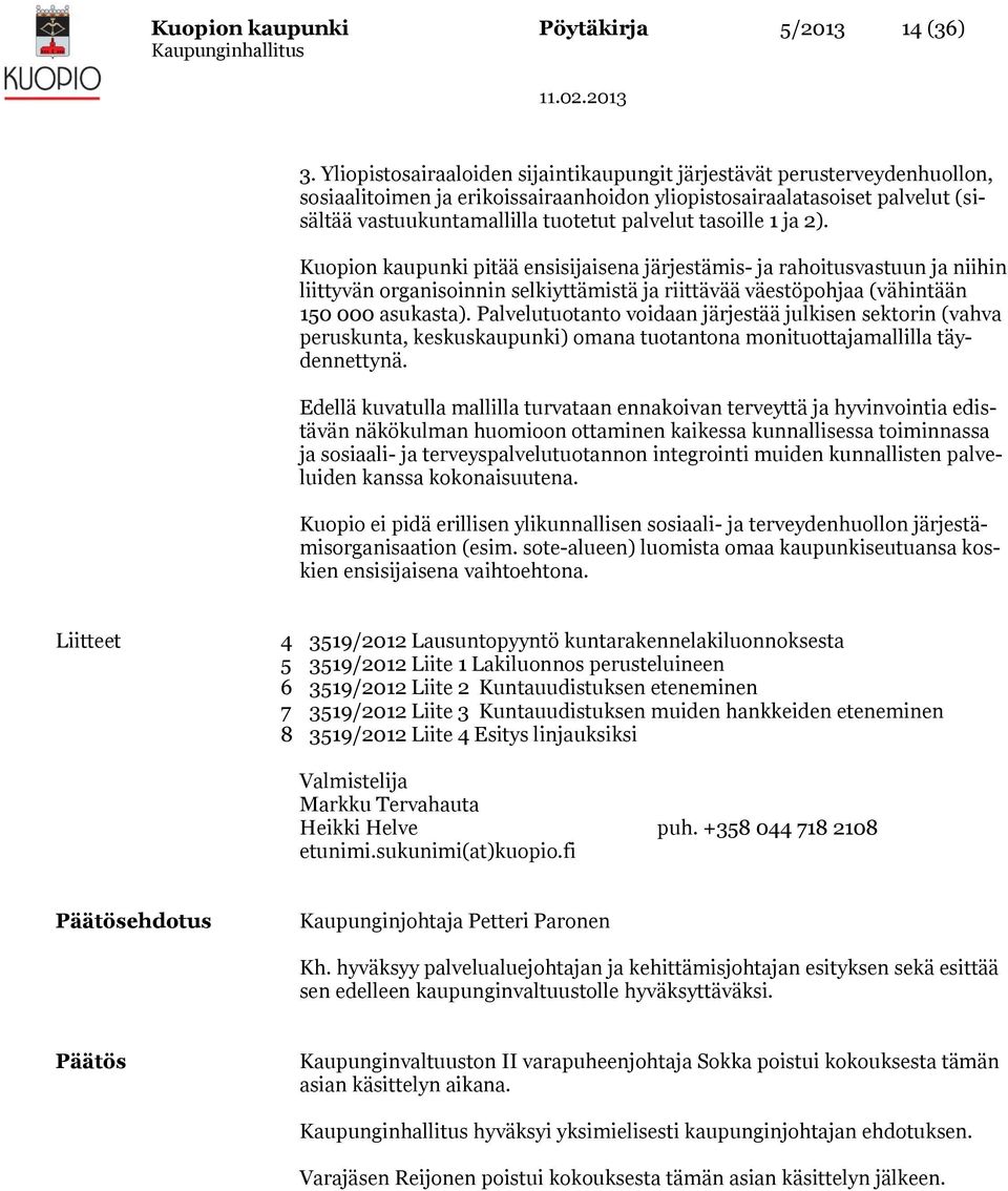 tasoille 1 ja 2). Kuopion kaupunki pitää ensisijaisena järjestämis- ja rahoitusvastuun ja niihin liittyvän organisoinnin selkiyttämistä ja riittävää väestöpohjaa (vähintään 150 000 asukasta).