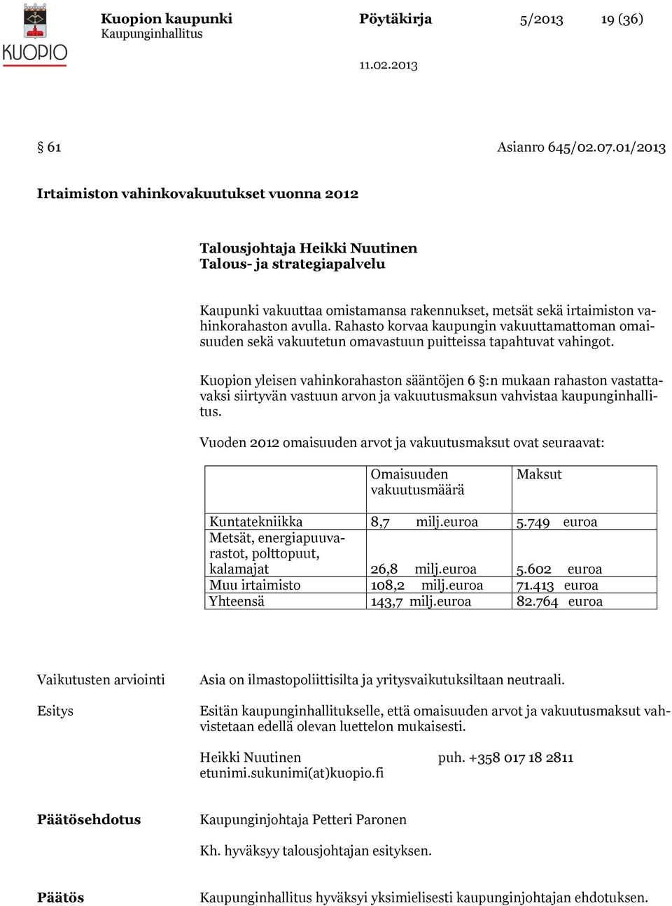 Rahasto korvaa kaupungin vakuuttamattoman omaisuuden sekä vakuutetun omavastuun puitteissa tapahtuvat vahingot.