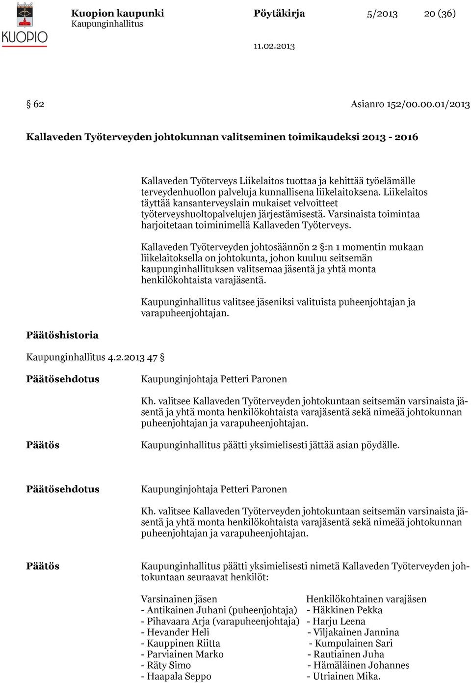 Kallaveden Työterveyden johtosäännön 2 :n 1 momentin mukaan liikelaitoksella on johtokunta, johon kuuluu seitsemän kaupunginhallituksen valitsemaa jäsentä ja yhtä monta henkilökohtaista varajäsentä.