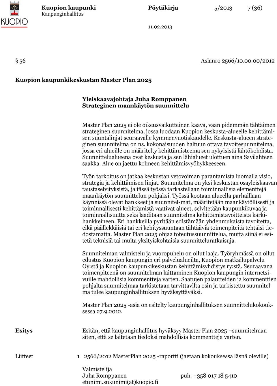 strateginen suunnitelma, jossa luodaan Kuopion keskusta-alueelle kehittämisen suuntalinjat seuraavalle kymmenvuotiskaudelle. Keskusta-alueen strateginen suunnitelma on ns.