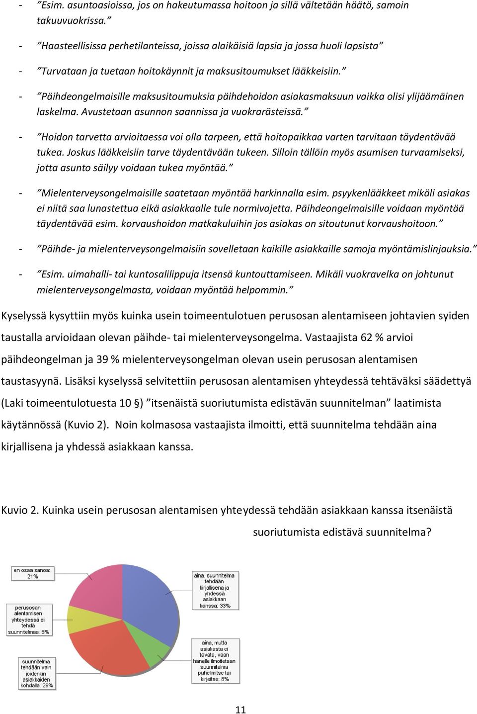 - Päihdeongelmaisille maksusitoumuksia päihdehoidon asiakasmaksuun vaikka olisi ylijäämäinen laskelma. Avustetaan asunnon saannissa ja vuokrarästeissä.