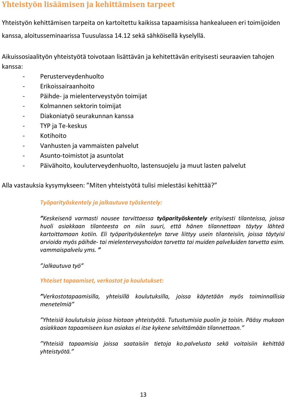 Aikuissosiaalityön yhteistyötä toivotaan lisättävän ja kehitettävän erityisesti seuraavien tahojen kanssa: - Perusterveydenhuolto - Erikoissairaanhoito - Päihde- ja mielenterveystyön toimijat -