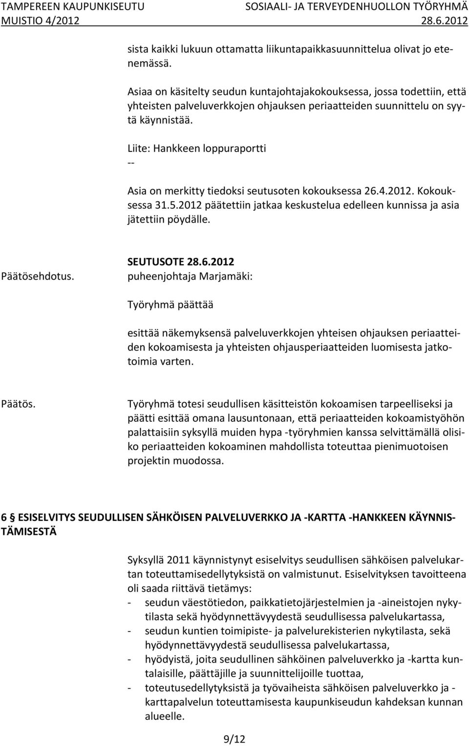 Liite: Hankkeen loppuraportti Asia on merkitty tiedoksi seutusoten kokouksessa 26.4.2012. Kokouksessa 31.5.2012 päätettiin jatkaa keskustelua edelleen kunnissa ja asia jätettiin pöydälle.