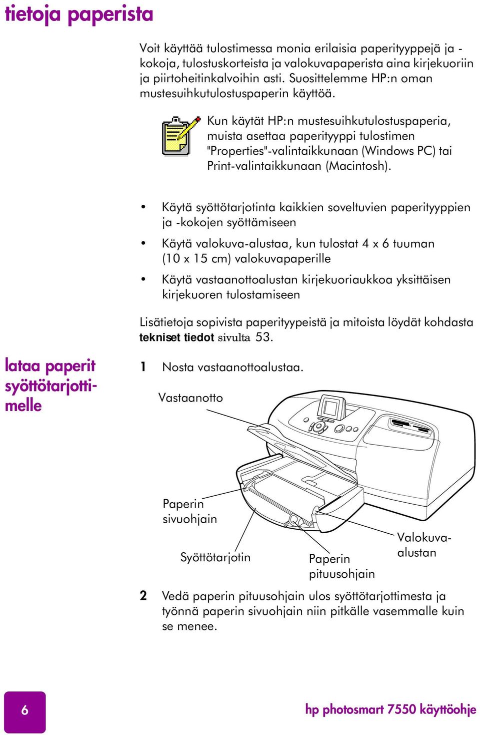 Kun käytät HP:n mustesuihkutulostuspaperia, muista asettaa paperityyppi tulostimen "Properties"-valintaikkunaan (Windows PC) tai Print-valintaikkunaan (Macintosh).