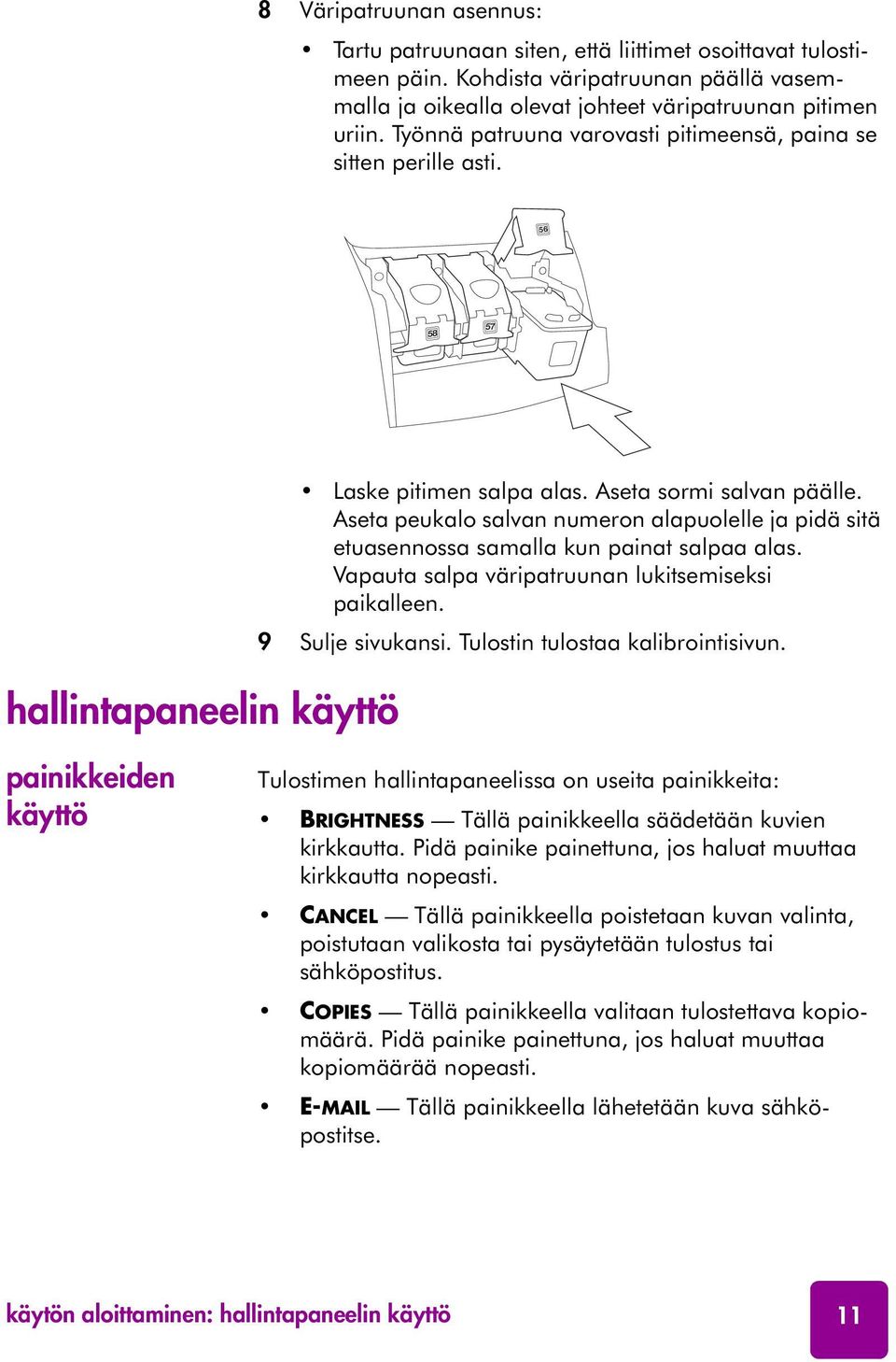 Aseta peukalo salvan numeron alapuolelle ja pidä sitä etuasennossa samalla kun painat salpaa alas. Vapauta salpa väripatruunan lukitsemiseksi paikalleen. 9 Sulje sivukansi.