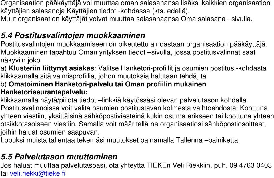 Muokkaaminen tapahtuu Oman yrityksen tiedot sivulla, jossa postitusvalinnat saat näkyviin joko a) Klusteriin liittynyt asiakas: Valitse Hanketori-profiilit ja osumien postitus -kohdasta klikkaamalla