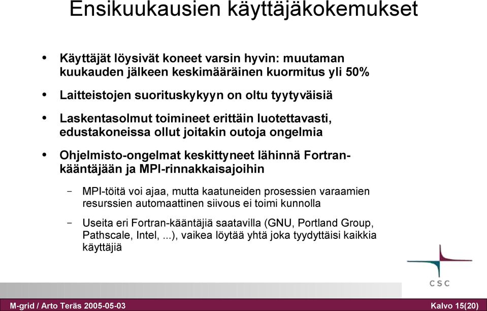 Ohjelmisto-ongelmat keskittyneet lähinnä Fortrankääntäjään ja MPI-rinnakkaisajoihin MPI-töitä voi ajaa, mutta kaatuneiden prosessien varaamien resurssien