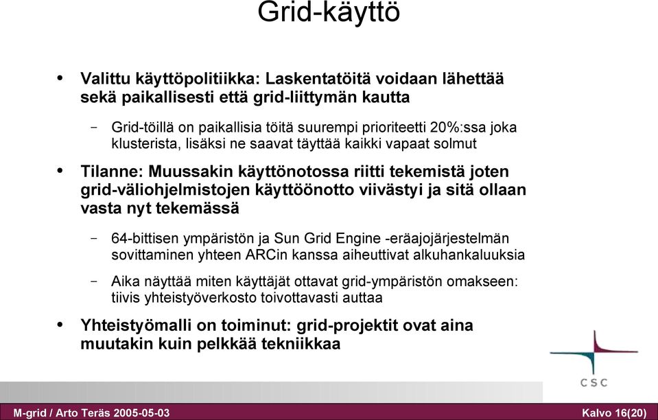 käyttöönotto viivästyi ja sitä ollaan vasta nyt tekemässä 64-bittisen ympäristön ja Sun Grid Engine -eräajojärjestelmän sovittaminen yhteen ARCin kanssa aiheuttivat alkuhankaluuksia