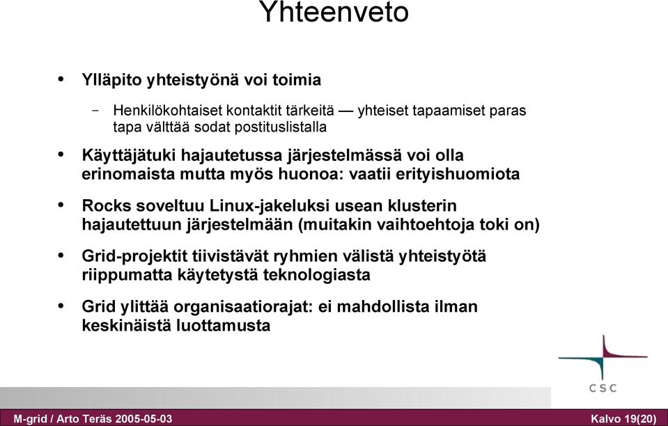 erityishuomiota Rocks soveltuu Linux-jakeluksi usean klusterin hajautettuun järjestelmään (muitakin vaihtoehtoja toki on) Grid-projektit