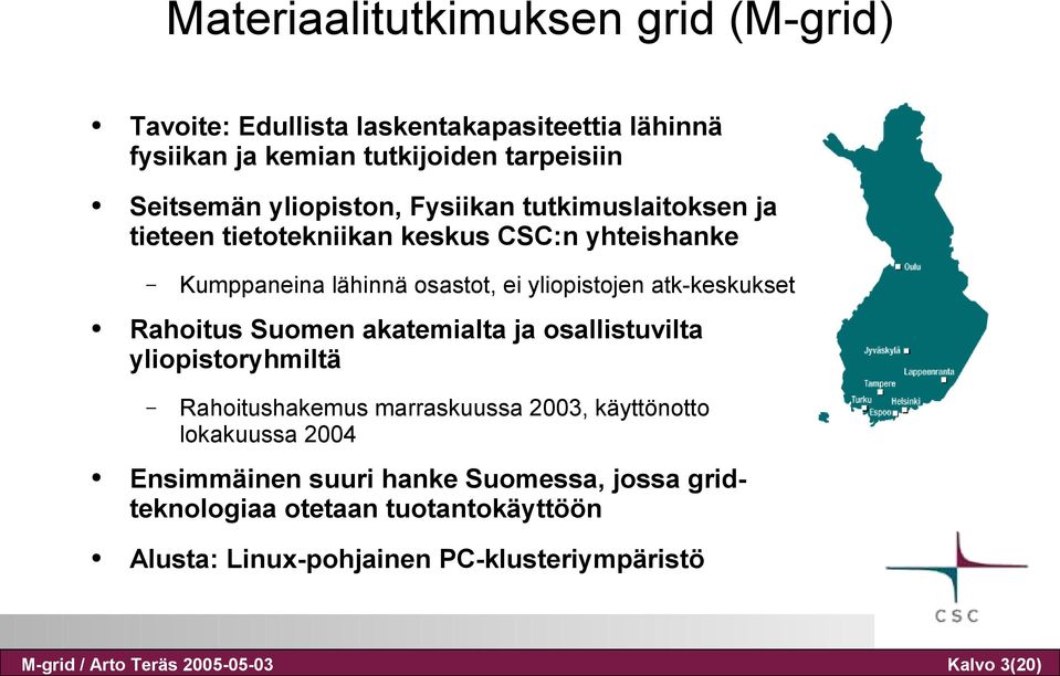 lähinnä osastot, ei yliopistojen atk-keskukset Rahoitus Suomen akatemialta ja osallistuvilta yliopistoryhmiltä Rahoitushakemus marraskuussa 2003,