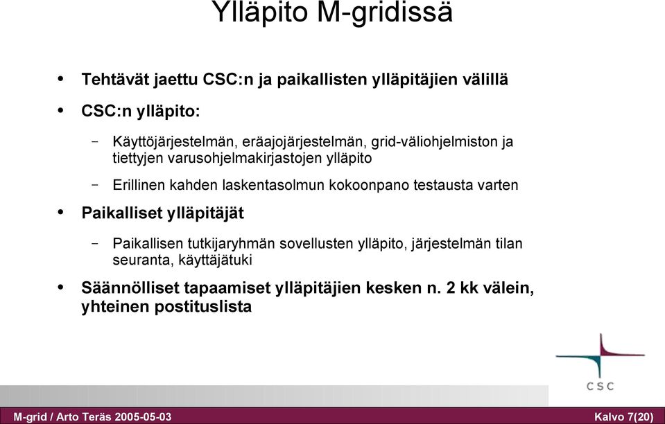 Erillinen kahden laskentasolmun kokoonpano testausta varten Paikalliset ylläpitäjät Paikallisen tutkijaryhmän sovellusten