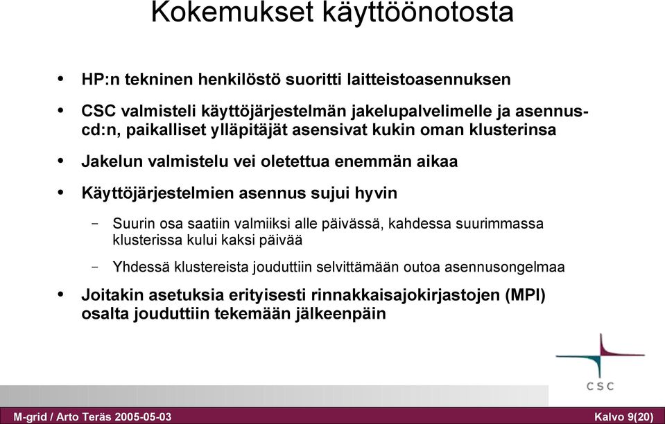 enemmän aikaa Käyttöjärjestelmien asennus sujui hyvin Suurin osa saatiin valmiiksi alle päivässä, kahdessa suurimmassa klusterissa kului kaksi päivää