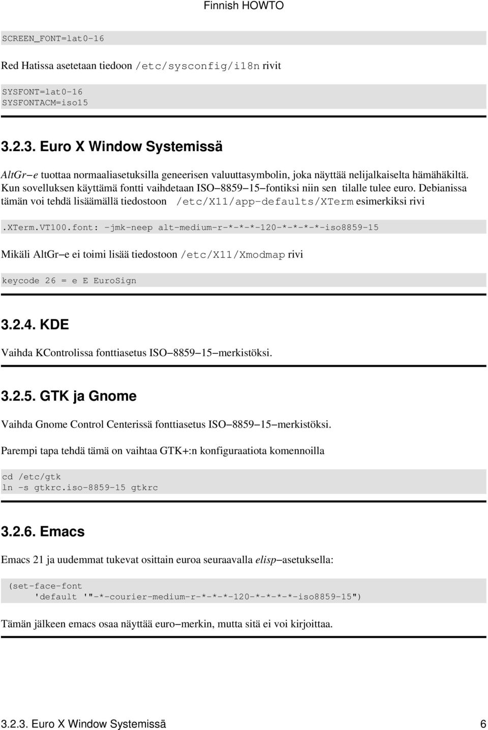 Kun sovelluksen käyttämä fontti vaihdetaan ISO 8859 15 fontiksi niin sen tilalle tulee euro. Debianissa tämän voi tehdä lisäämällä tiedostoon /etc/x11/app defaults/xterm esimerkiksi rivi.xterm.vt100.