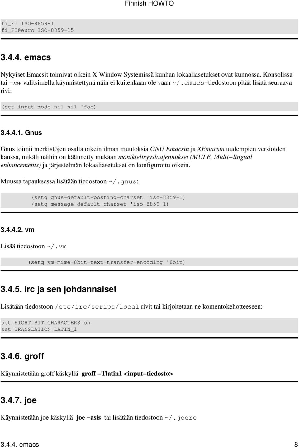Gnus Gnus toimii merkistöjen osalta oikein ilman muutoksia GNU Emacsin ja XEmacsin uudempien versioiden kanssa, mikäli näihin on käännetty mukaan monikielisyyslaajennukset (MULE, Multi lingual