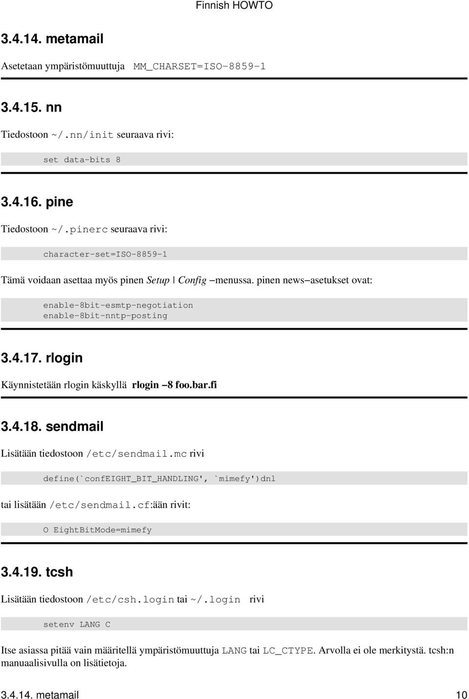 rlogin Käynnistetään rlogin käskyllä rlogin 8 foo.bar.fi 3.4.18. sendmail Lisätään tiedostoon /etc/sendmail.mc rivi define(`confeight_bit_handling', `mimefy')dnl tai lisätään /etc/sendmail.