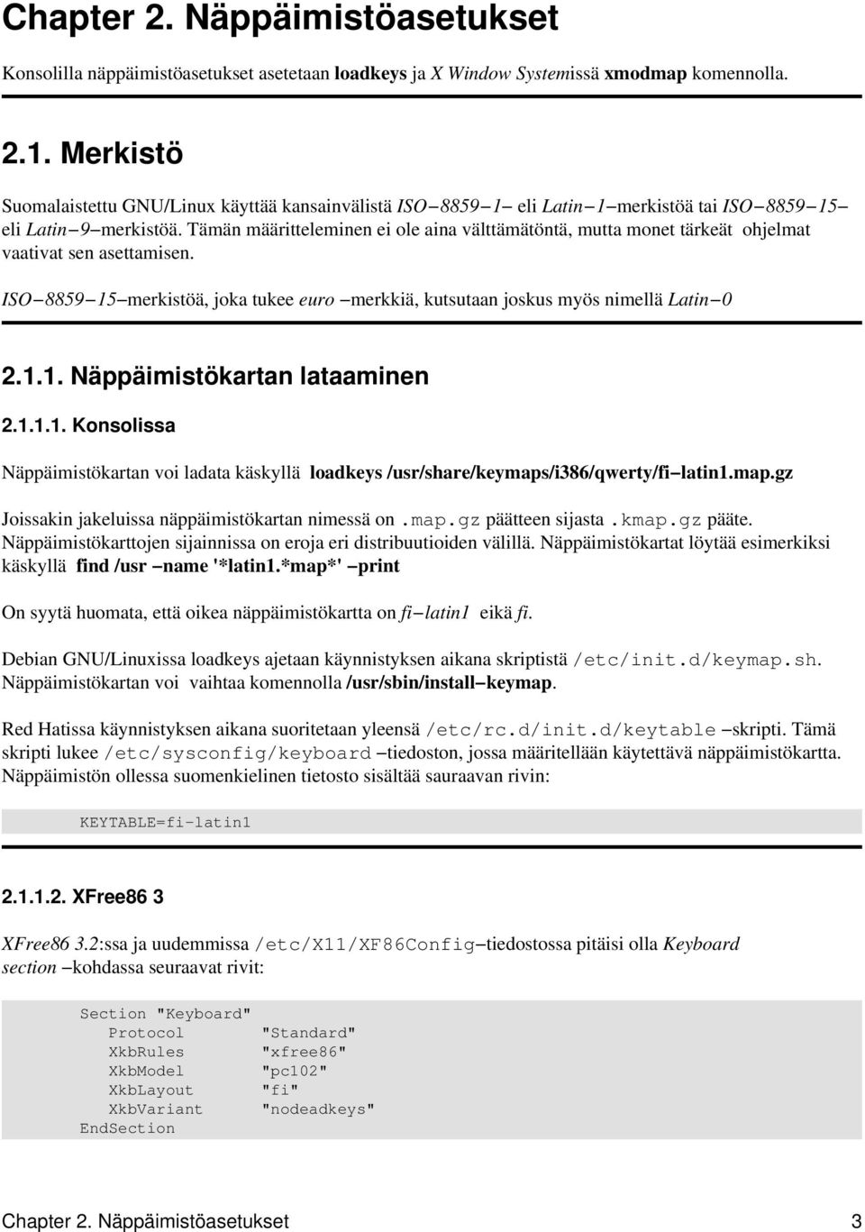 Tämän määritteleminen ei ole aina välttämätöntä, mutta monet tärkeät ohjelmat vaativat sen asettamisen. ISO 8859 15 merkistöä, joka tukee euro merkkiä, kutsutaan joskus myös nimellä Latin 0 2.1.1. Näppäimistökartan lataaminen 2.