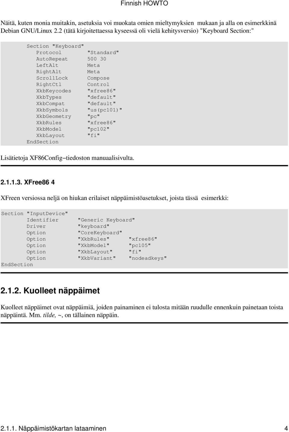 XkbKeycodes "xfree86" XkbTypes "default" XkbCompat "default" XkbSymbols "us(pc101)" XkbGeometry "pc" XkbRules "xfree86" XkbModel "pc102" XkbLayout "fi" EndSection Lisätietoja XF86Config tiedoston