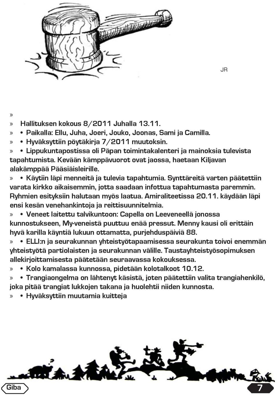 käydään läpi ensi kesän venehankintoja ja reittisuunnitelmia.» kunnostukseen, My-veneistä puuttuu enää pressut.