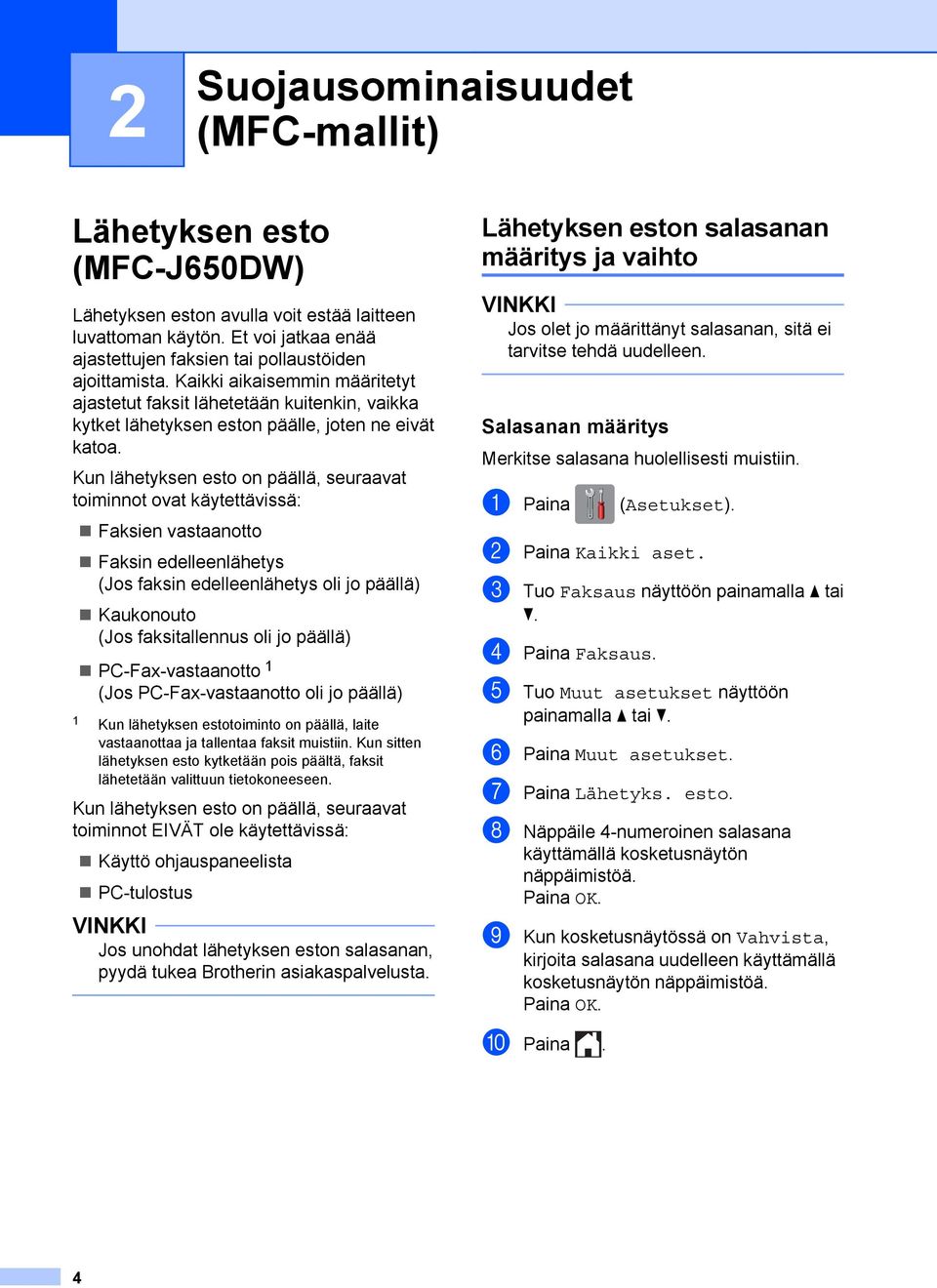 Kun lähetyksen esto on päällä, seuraavat toiminnot ovat käytettävissä: Faksien vastaanotto Faksin edelleenlähetys (Jos faksin edelleenlähetys oli jo päällä) Kaukonouto (Jos faksitallennus oli jo