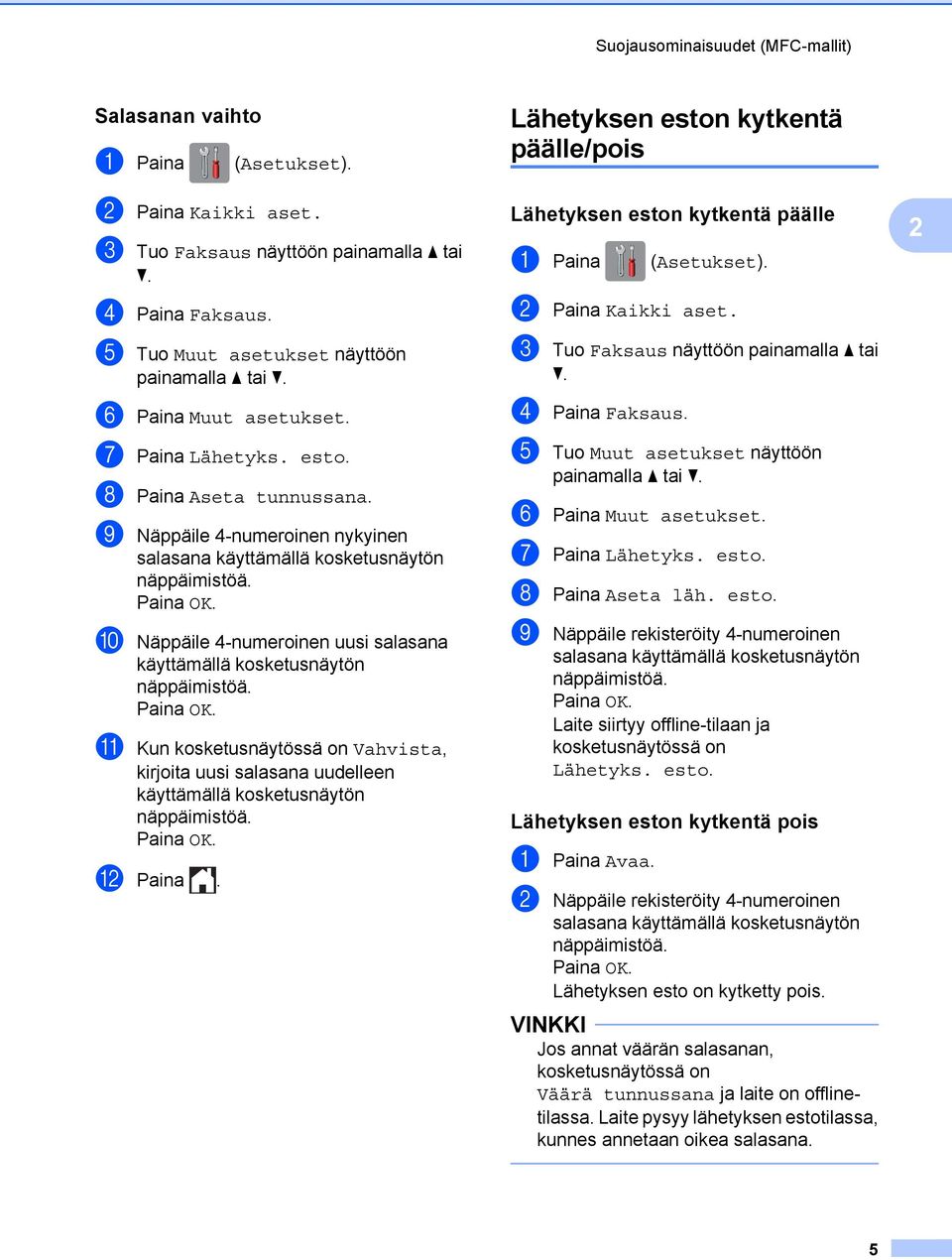 j Näppäile 4-numeroinen uusi salasana käyttämällä kosketusnäytön näppäimistöä. Paina OK. k Kun kosketusnäytössä on Vahvista, kirjoita uusi salasana uudelleen käyttämällä kosketusnäytön näppäimistöä.