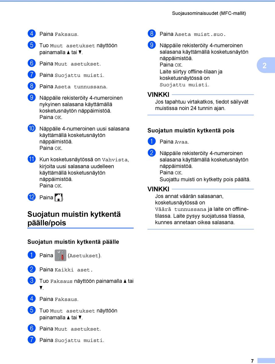 j Näppäile 4-numeroinen uusi salasana käyttämällä kosketusnäytön näppäimistöä. Paina OK. k Kun kosketusnäytössä on Vahvista, kirjoita uusi salasana uudelleen käyttämällä kosketusnäytön näppäimistöä.