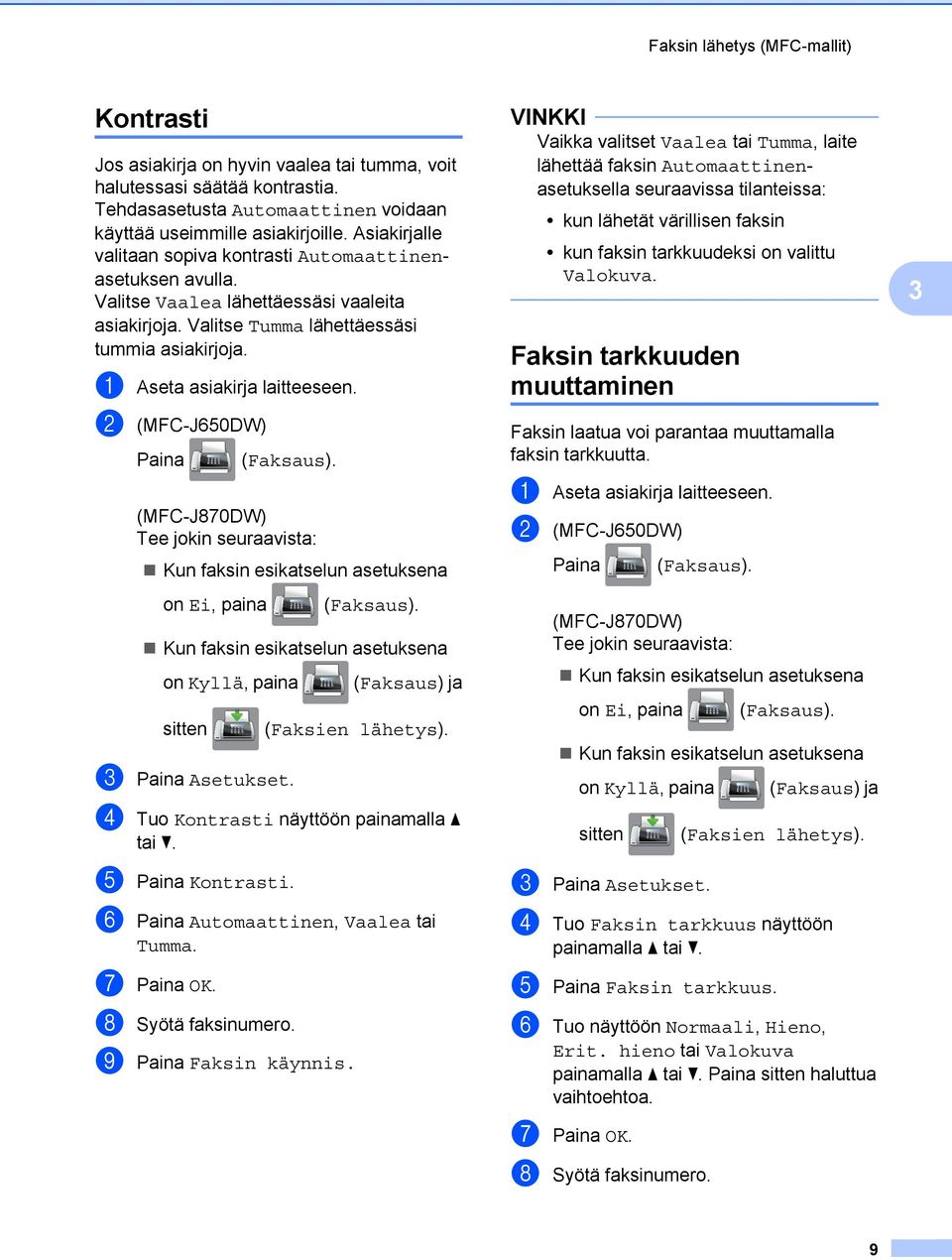 b (MFC-J650DW) Paina (Faksaus). (MFC-J870DW) Tee jokin seuraavista: Kun faksin esikatselun asetuksena on Ei, paina (Faksaus).