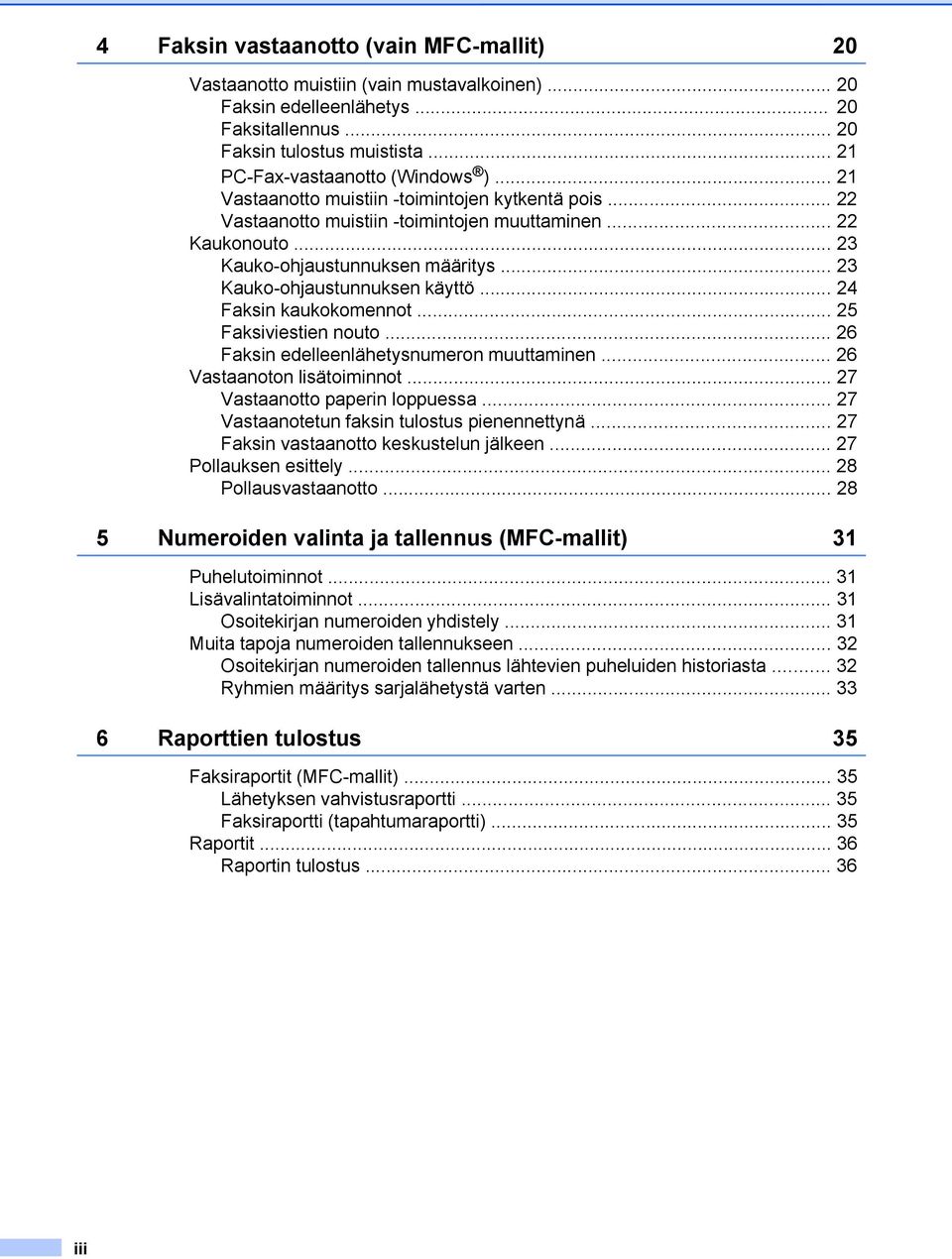 .. 23 Kauko-ohjaustunnuksen käyttö... 24 Faksin kaukokomennot... 25 Faksiviestien nouto... 26 Faksin edelleenlähetysnumeron muuttaminen... 26 Vastaanoton lisätoiminnot.