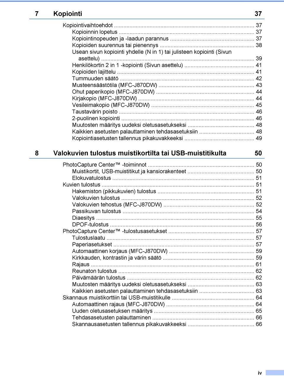 .. 42 Musteensäästötila (MFC-J870DW)... 43 Ohut paperikopio (MFC-J870DW)... 44 Kirjakopio (MFC-J870DW)... 44 Vesileimakopio (MFC-J870DW)... 45 Taustavärin poisto... 46 2-puolinen kopiointi.