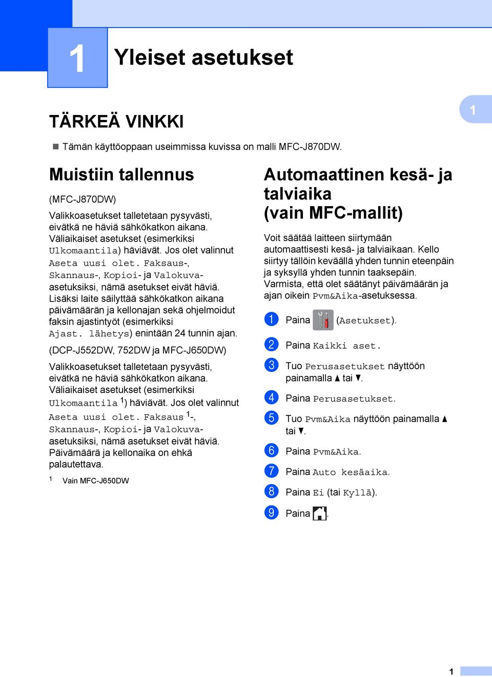 Lisäksi laite säilyttää sähkökatkon aikana päivämäärän ja kellonajan sekä ohjelmoidut faksin ajastintyöt (esimerkiksi Ajast. lähetys) enintään 24 tunnin ajan.