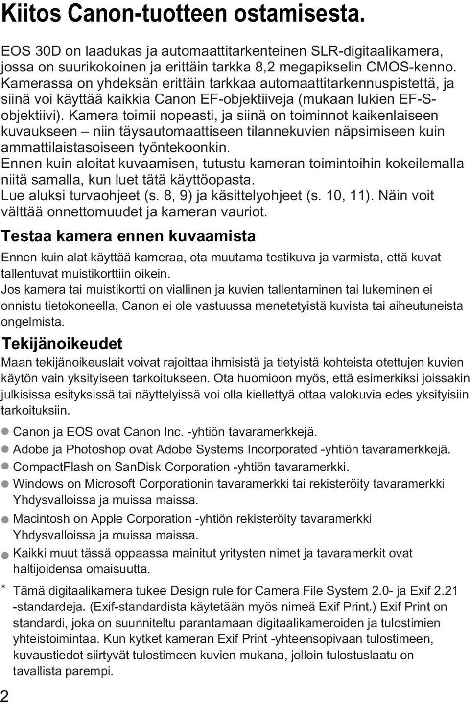 Kamera toimii nopeasti, ja siinä on toiminnot kaikenlaiseen kuvaukseen niin täysautomaattiseen tilannekuvien näpsimiseen kuin ammattilaistasoiseen työntekoonkin.