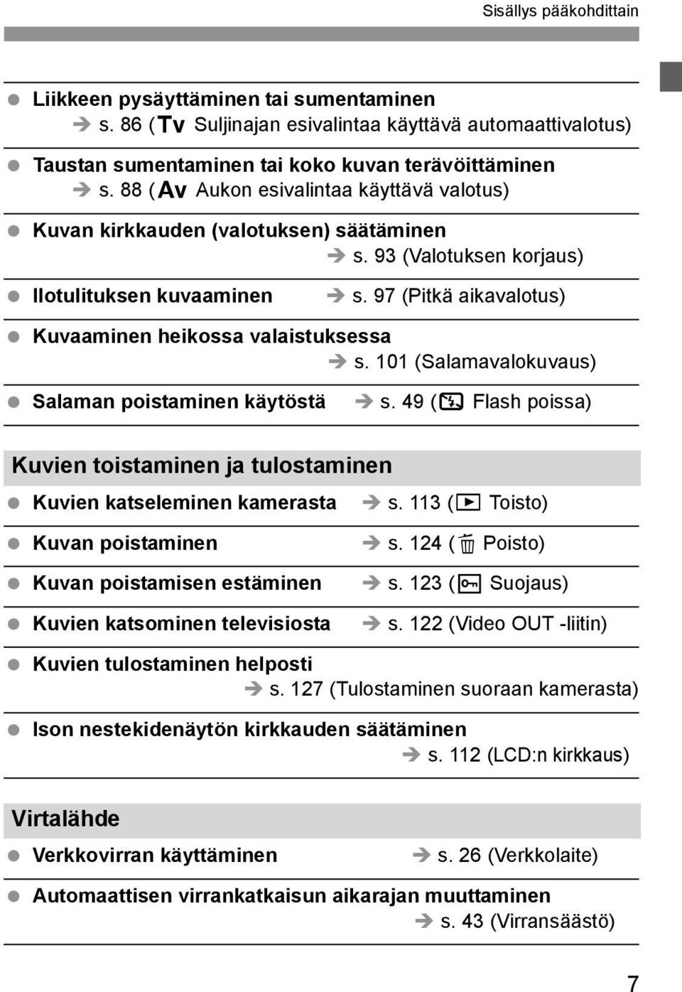 101 (Salamavalokuvaus) Salaman poistaminen käytöstä s. 49 (7 Flash poissa) Kuvien toistaminen ja tulostaminen Kuvien katseleminen kamerasta s.