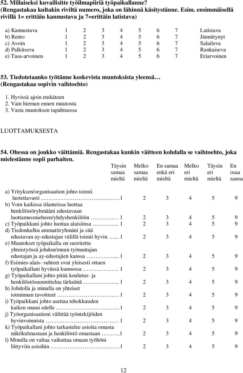 6 7 Rankaiseva e) Tasa-arvoinen 1 2 3 4 5 6 7 Eriarvoinen 53. Tiedotetaanko työtänne koskevista muutoksista yleensä (Rengastakaa sopivin vaihtoehto) 1. Hyvissä ajoin etukäteen 2.