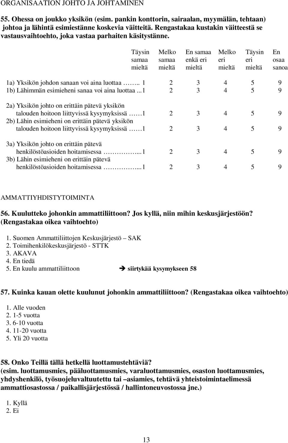 Täysin Melko En samaa Melko Täysin En samaa samaa enkä eri eri eri osaa mieltä mieltä mieltä mieltä mieltä sanoa 1a) Yksikön johdon sanaan voi aina luottaa.