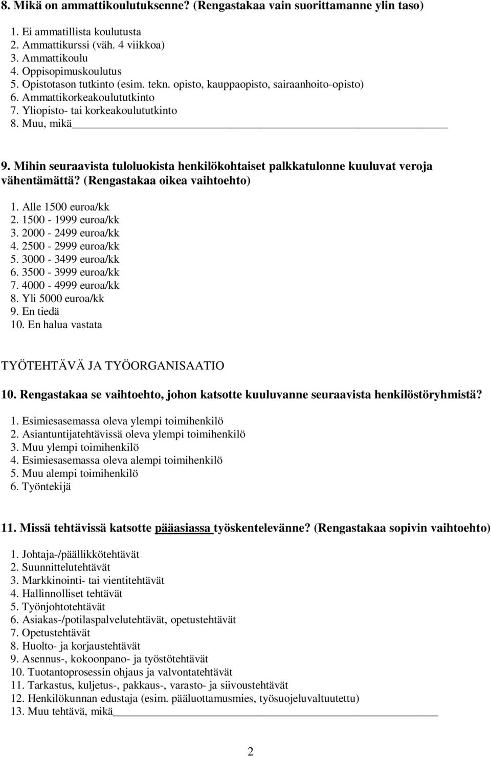 Mihin seuraavista tuloluokista henkilökohtaiset palkkatulonne kuuluvat veroja vähentämättä? (Rengastakaa oikea vaihtoehto) 1. Alle 1500 euroa/kk 2. 1500-1999 euroa/kk 3. 2000-2499 euroa/kk 4.