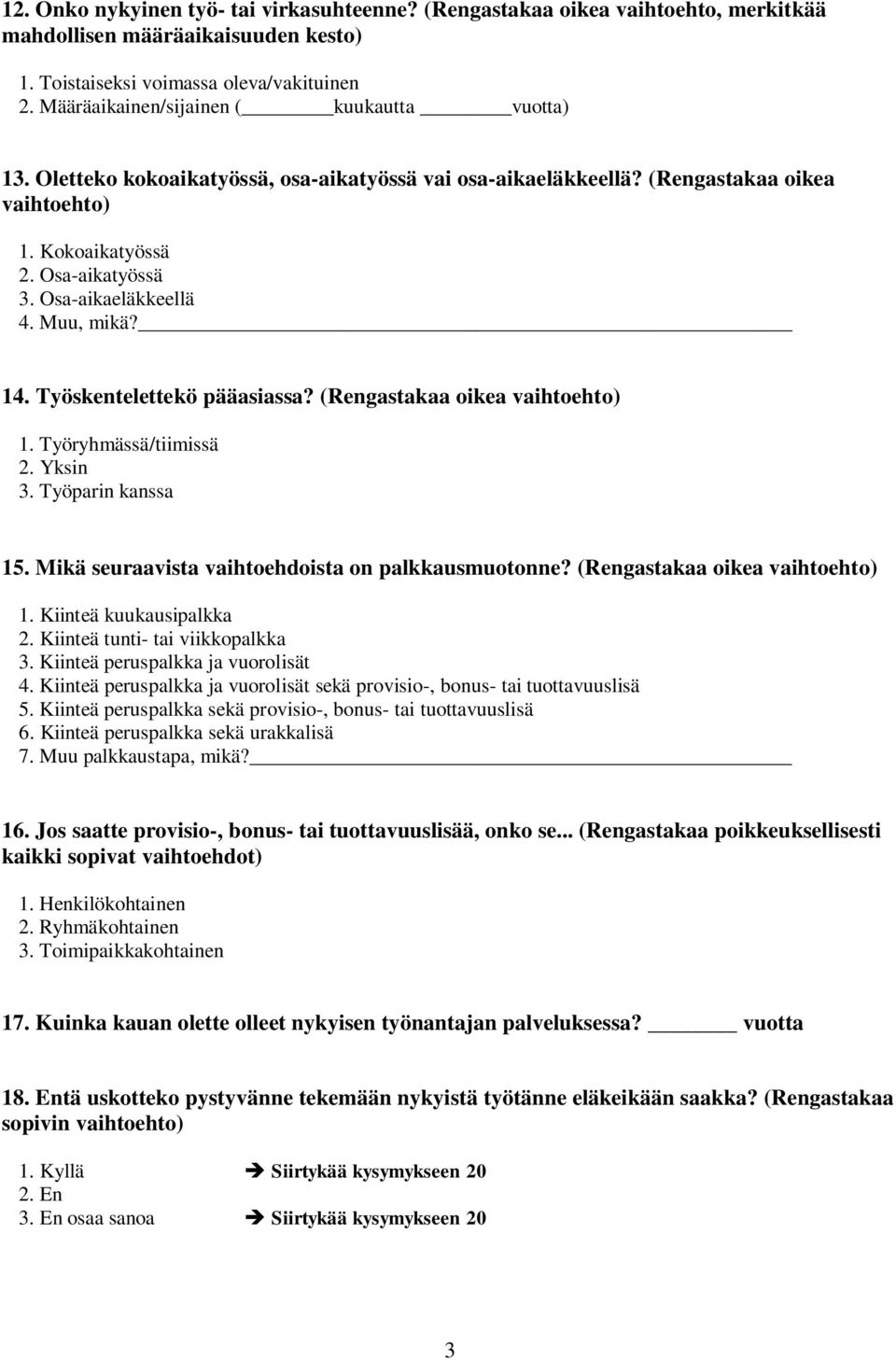 Osa-aikaeläkkeellä 4. Muu, mikä? 14. Työskentelettekö pääasiassa? (Rengastakaa oikea vaihtoehto) 1. Työryhmässä/tiimissä 2. Yksin 3. Työparin kanssa 15.