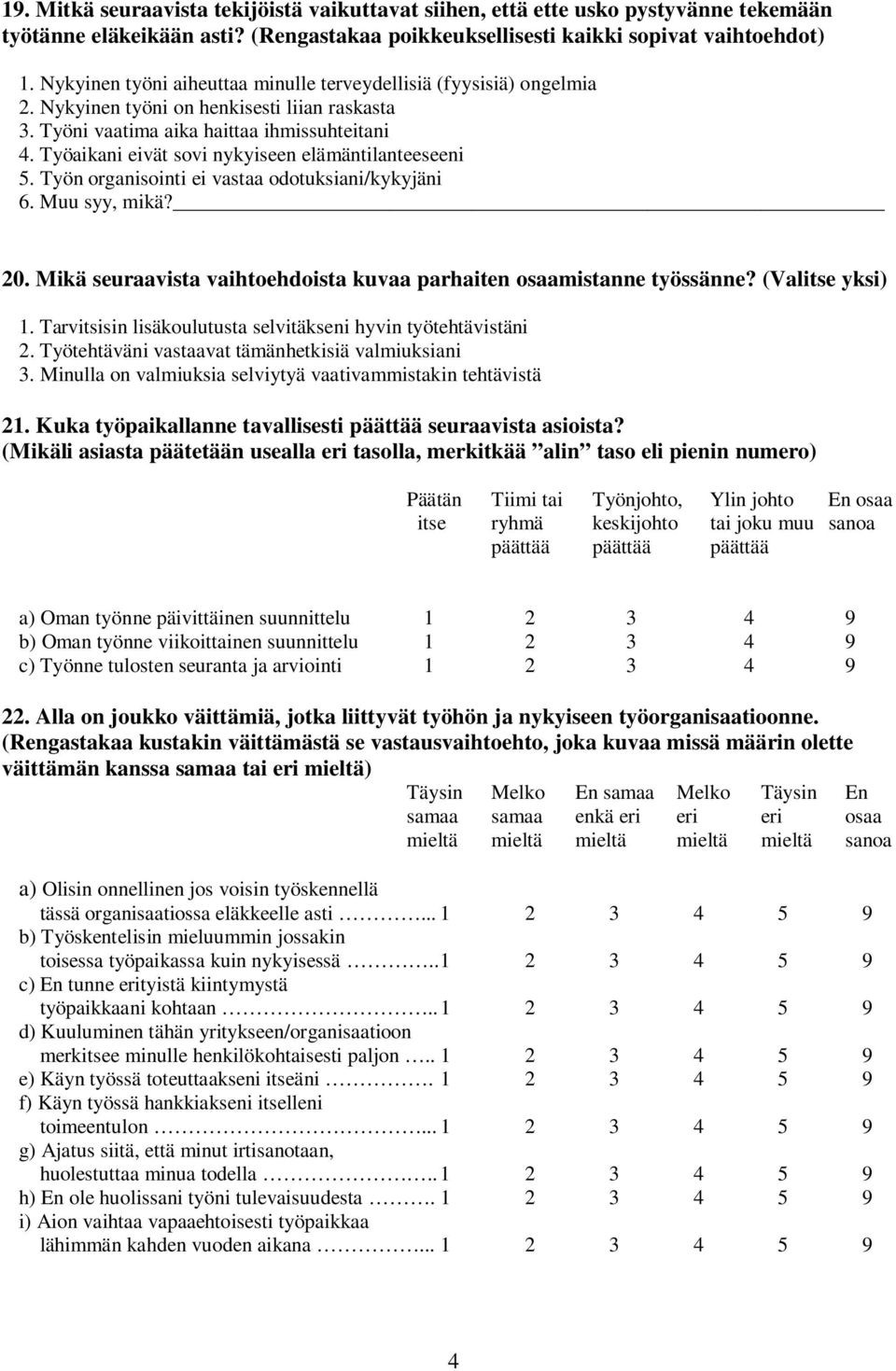 Työaikani eivät sovi nykyiseen elämäntilanteeseeni 5. Työn organisointi ei vastaa odotuksiani/kykyjäni 6. Muu syy, mikä? 20. Mikä seuraavista vaihtoehdoista kuvaa parhaiten osaamistanne työssänne?