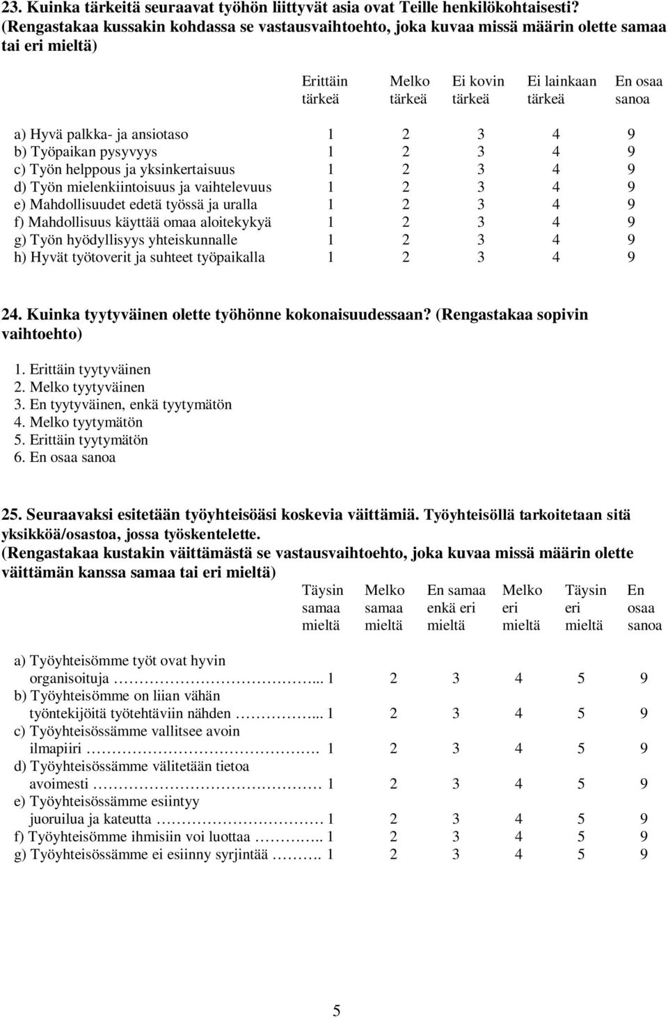 ja ansiotaso 1 2 3 4 9 b) Työpaikan pysyvyys 1 2 3 4 9 c) Työn helppous ja yksinkertaisuus 1 2 3 4 9 d) Työn mielenkiintoisuus ja vaihtelevuus 1 2 3 4 9 e) Mahdollisuudet edetä työssä ja uralla 1 2 3