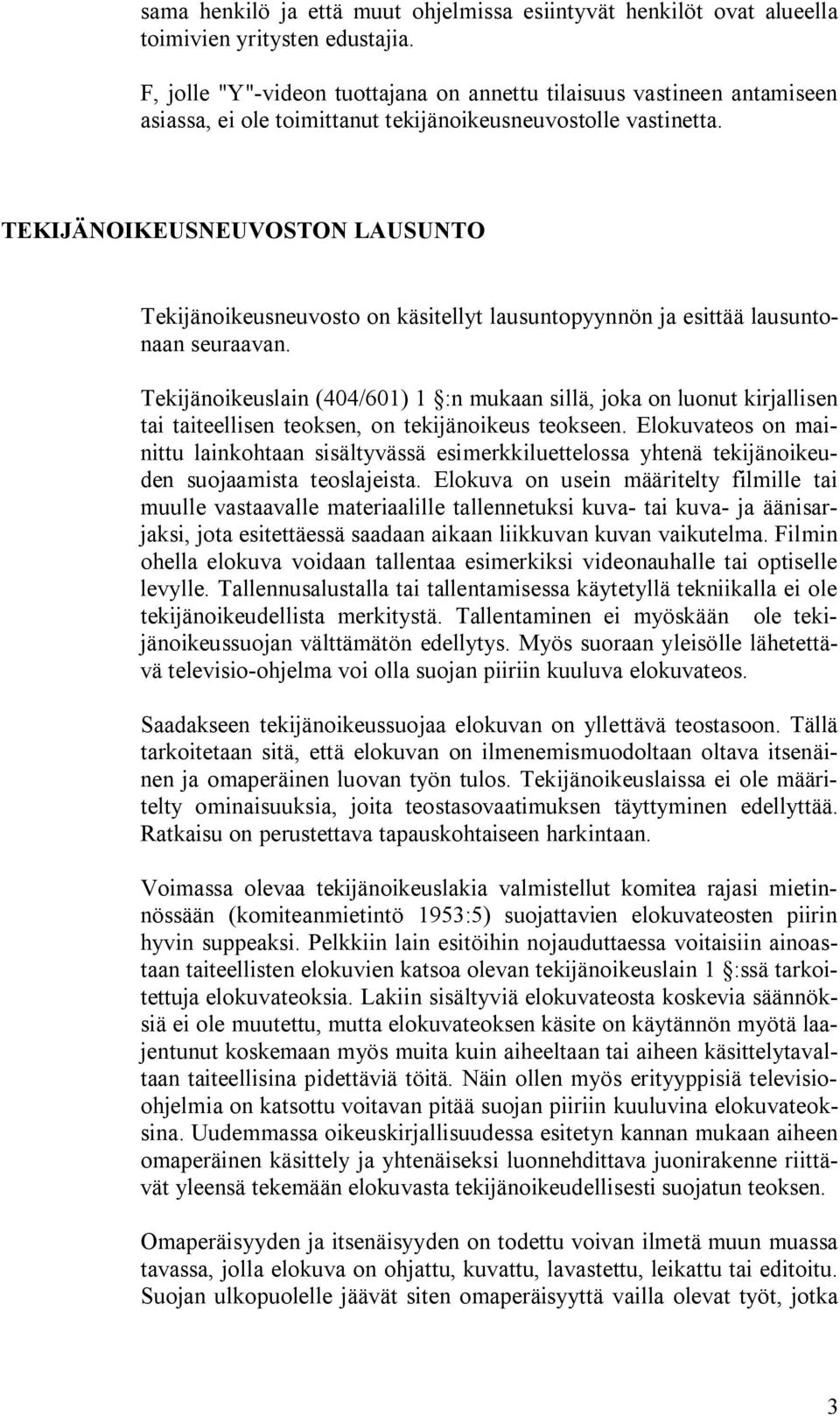 TEKIJÄNOIKEUSNEUVOSTON LAUSUNTO Tekijänoikeusneuvosto on käsitellyt lausuntopyynnön ja esittää lausuntonaan seuraavan.