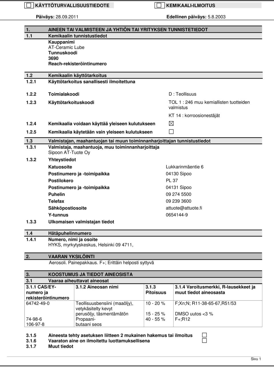 2.3 Käyttötarkoituskoodi TOL 1 : 246 muu kemiallisten tuotteiden valmistus 1.2.4 Kemikaalia voidaan käyttää yleiseen kulutukseen 1.2.5 Kemikaalia käytetään vain yleiseen kulutukseen KT 14 : korroosionestäjät 1.