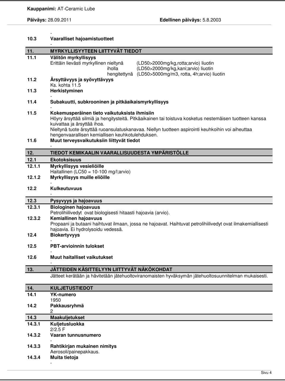 2 Ärsyttävyys ja syövyttävyys Ks. kohta 11.5 11.3 Herkistyminen 11.4 Subakuutti, subkrooninen ja pitkäaikaismyrkyllisyys 11.