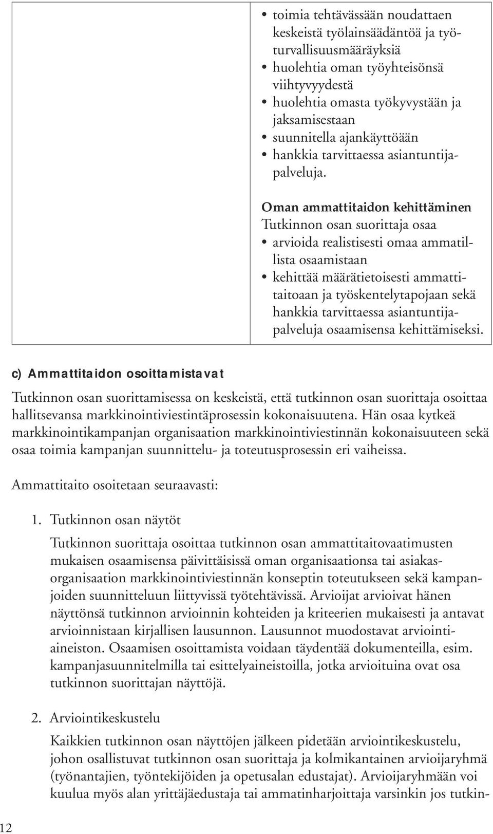 Oman ammattitaidon kehittäminen arvioida realistisesti omaa ammatillista osaamistaan kehittää määrätietoisesti ammattitaitoaan ja työskentelytapojaan sekä hankkia tarvittaessa asiantuntijapalveluja