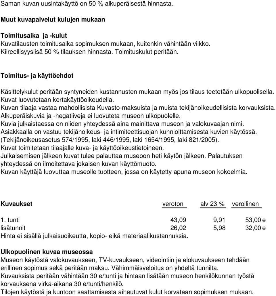 Kuvat luovutetaan kertakäyttöoikeudella. Kuvan tilaaja vastaa mahdollisista Kuvasto-maksuista ja muista tekijänoikeudellisista korvauksista.