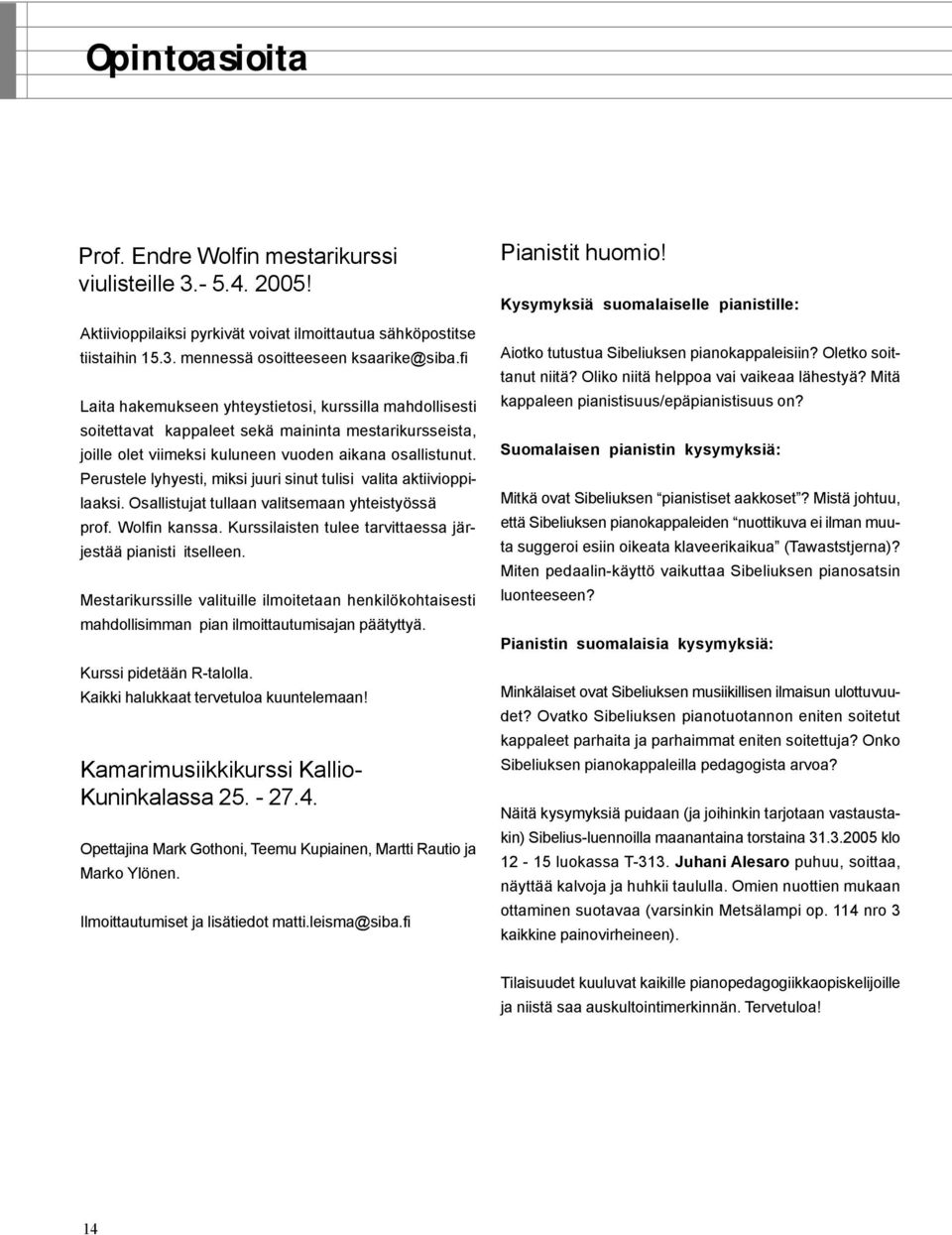 Perustele lyhyesti, miksi juuri sinut tulisi valita aktiivioppilaaksi. Osallistujat tullaan valitsemaan yhteistyössä prof. Wolfin kanssa. Kurssilaisten tulee tarvittaessa järjestää pianisti itselleen.