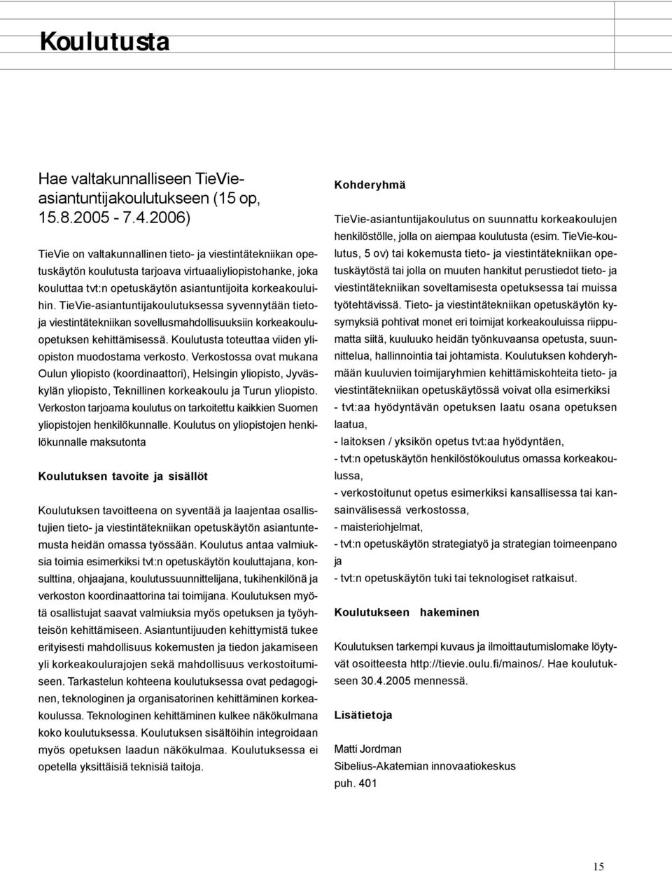 TieVie-asiantuntijakoulutuksessa syvennytään tietoja viestintätekniikan sovellusmahdollisuuksiin korkeakouluopetuksen kehittämisessä. Koulutusta toteuttaa viiden yliopiston muodostama verkosto.