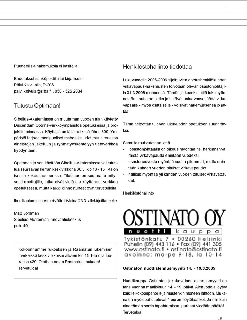 Ympäristö tarjoaa monipuoliset mahdollisuudet muun muassa aineistojen jakeluun ja ryhmätyöskentelyyn tietoverkkoa hyödyntäen.