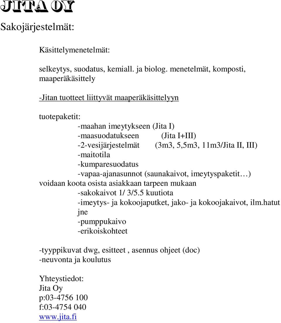 -2-vesijärjestelmät (3m3, 5,5m3, 11m3/Jita II, III) -maitotila -kumparesuodatus -vapaa-ajanasunnot (saunakaivot, imeytyspaketit ) voidaan koota osista asiakkaan