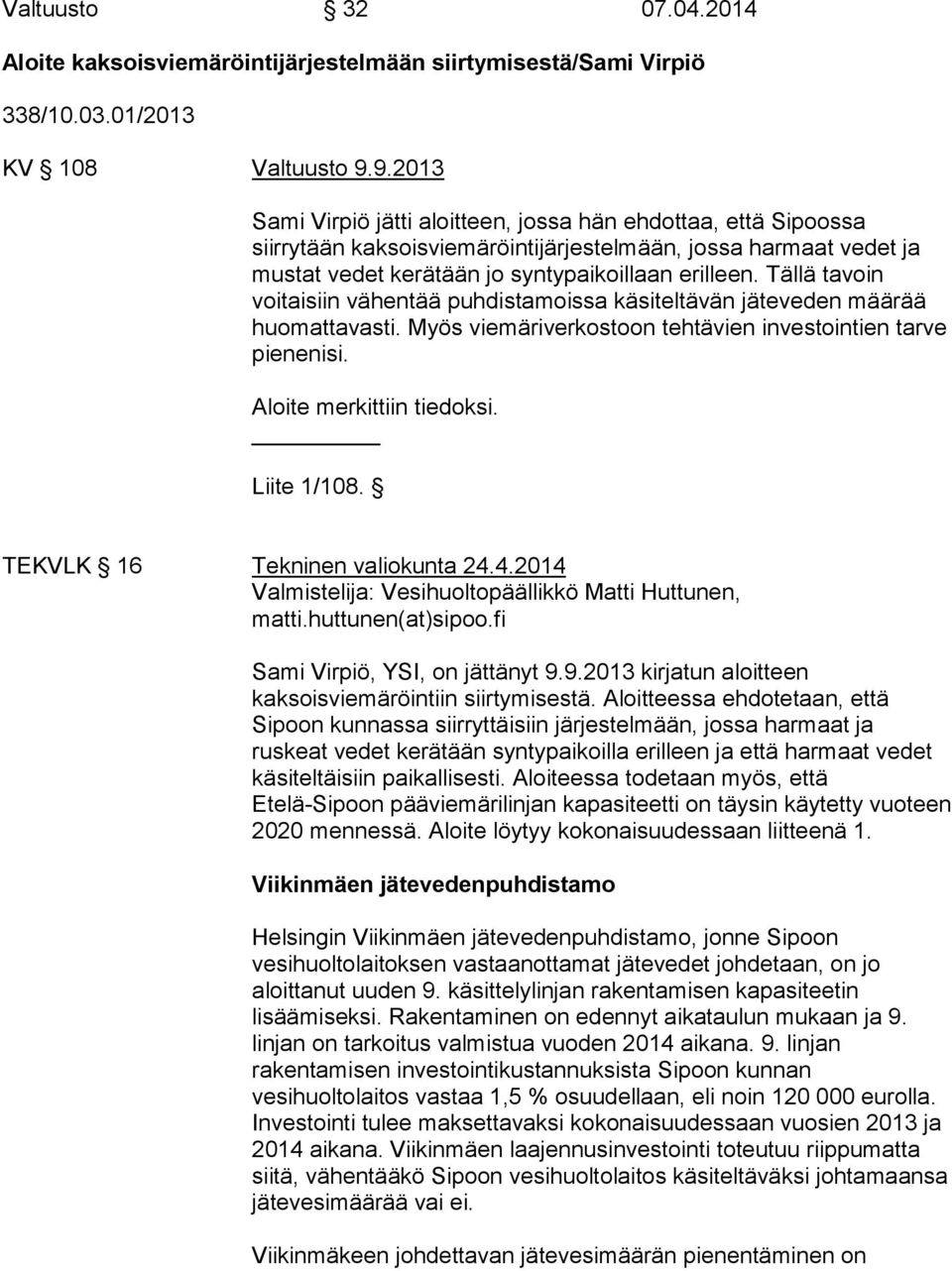 Tällä tavoin voitaisiin vähentää puhdistamoissa käsiteltävän jäteveden määrää huomattavasti. Myös viemäriverkostoon tehtävien investointien tarve pienenisi. Aloite merkittiin tiedoksi. Liite 1/108.