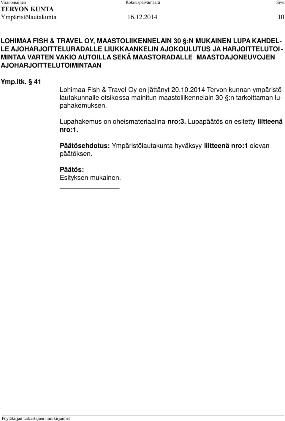 MINTAA VARTEN VAKIO AUTOILLA SEKÄ MAASTORADALLE MAASTOAJONEUVOJEN AJOHARJOITTELUTOIMINTAAN Ymp.ltk. 41 Lohimaa Fish & Travel Oy on jättänyt 20.10.