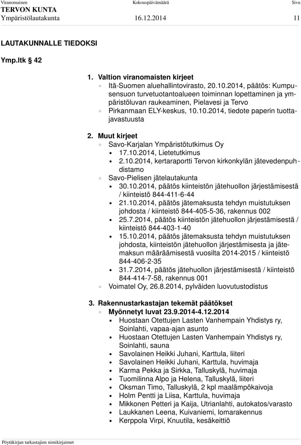 Muut kirjeet Savo-Karjalan Ympäristötutkimus Oy 17.10.2014, Lietetutkimus 2.10.2014, kertaraportti Tervon kirkonkylän jätevedenpuhdistamo Savo-Pielisen jätelautakunta 30.10.2014, päätös kiinteistön jätehuollon järjestämisestä / kiinteistö 844-411-6-44 21.