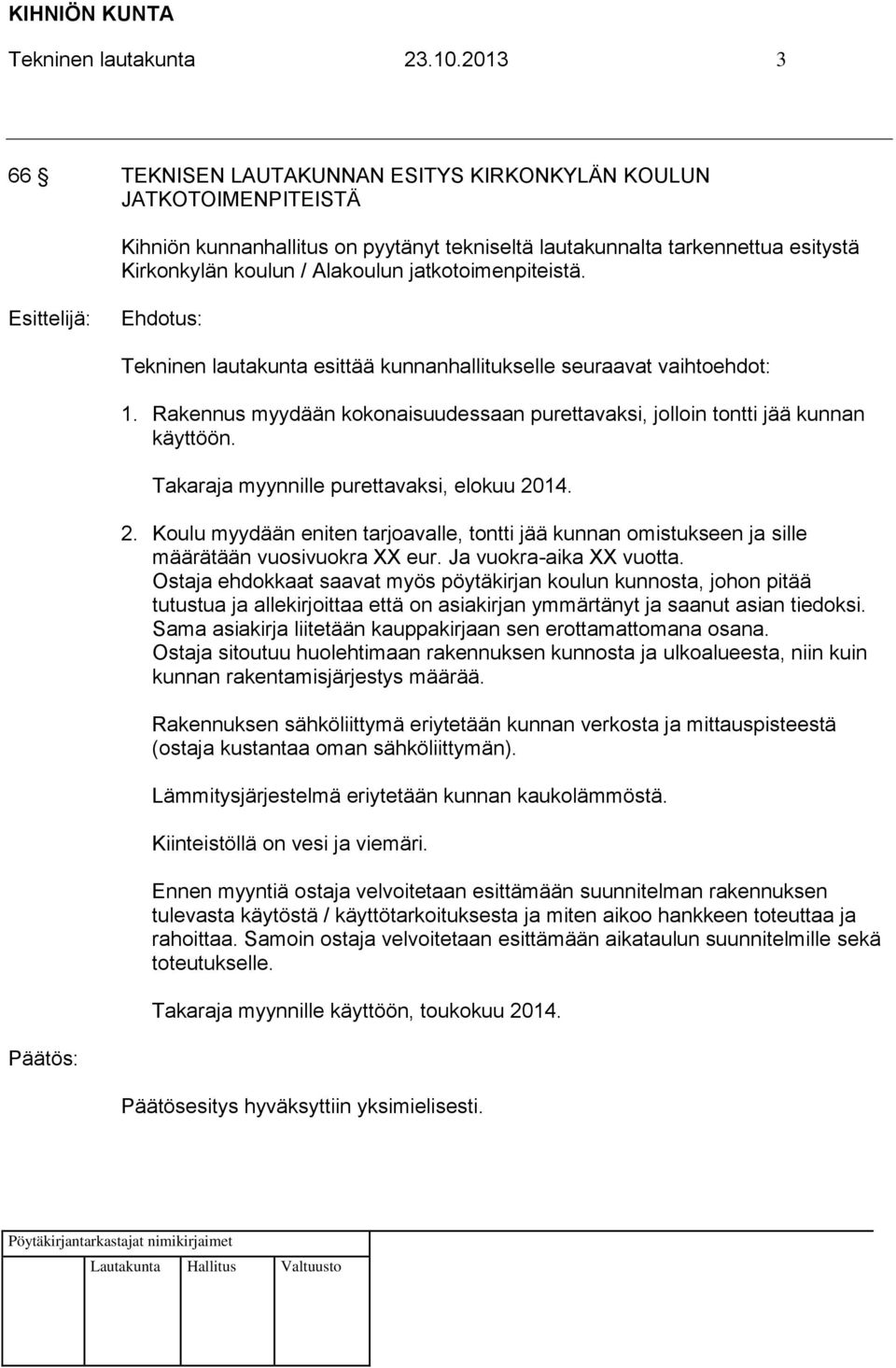 jatkotoimenpiteistä. Tekninen lautakunta esittää kunnanhallitukselle seuraavat vaihtoehdot: 1. Rakennus myydään kokonaisuudessaan purettavaksi, jolloin tontti jää kunnan käyttöön.